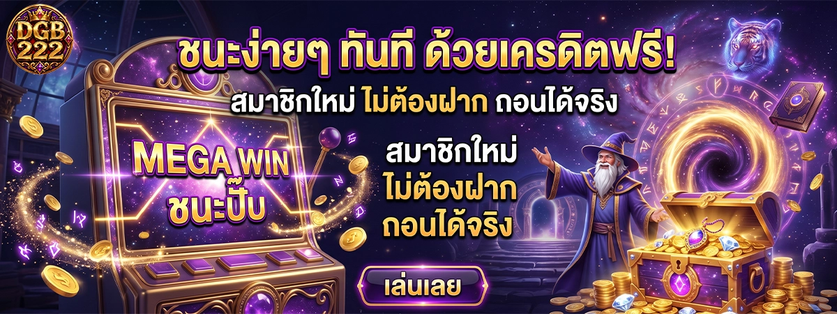 dgb222 ชนะง่ายๆทันทีด้วยเครดิตฟรี สมาชิกใหม่ ไม่ต้องฝากถอนได้จริง
