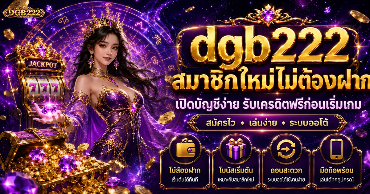 dgb222 สมาชิกใหม่ไม่ต้องฝาก เปิดบัญชีง่าย รับเครดิตฟรีก่อนเริ่มเกม
